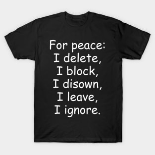 For peace, I delete, I block, I disown, I leave, I ignore T-Shirt